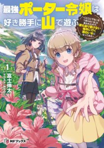 最強ポーター令嬢は好き勝手に山で遊ぶ ~「どこにでもいるつまらない女」と言われたので、誰も辿り着けない場所に行く面白い女になってみた~ (1)【小説】