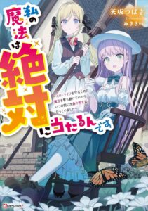 私の魔法は絶対に当たるんです ~スローライフを守るために魔法を撃ち続けていたら、いつの間にか森の聖女になっていました~【小説】