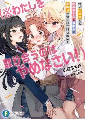 すぐケンカする都会ギャルと京美人を仲直りさせたいだけなのに! (※わたしを取り合うのはやめなさい！)【小説】